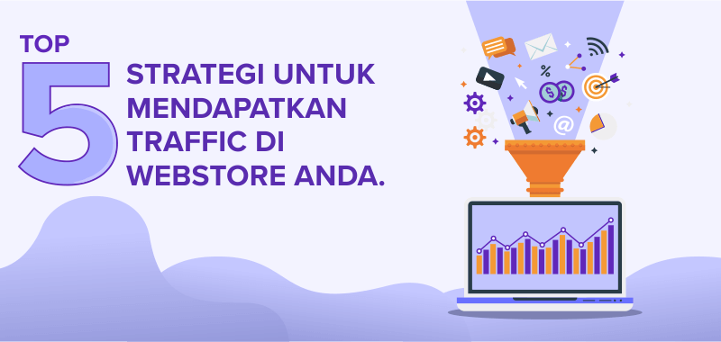 Top 5 Strategi untuk Mendapatkan Traffic di Webstore Anda